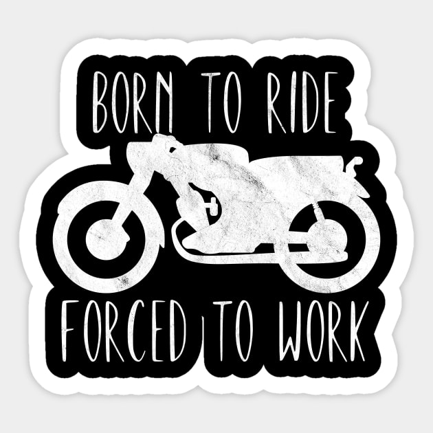 Motorcycle born to ride forced to work Sticker by maxcode